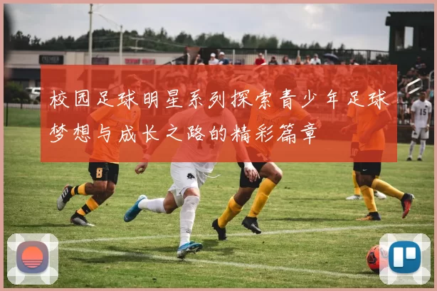 校园足球明星系列探索青少年足球梦想与成长之路的精彩篇章