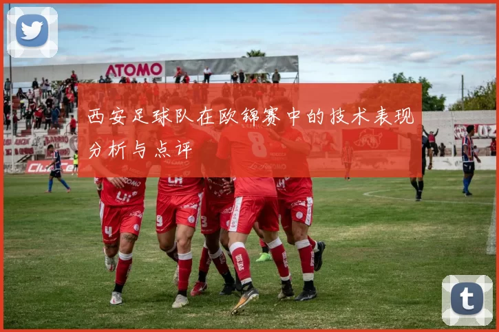 西安足球队在欧锦赛中的技术表现分析与点评
