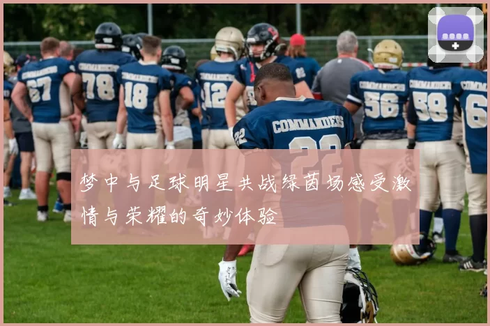梦中与足球明星共战绿茵场感受激情与荣耀的奇妙体验