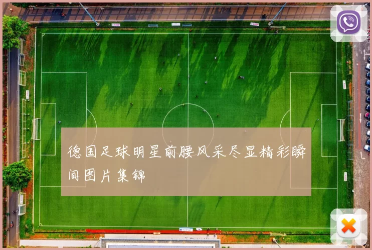 德国足球明星前腰风采尽显精彩瞬间图片集锦